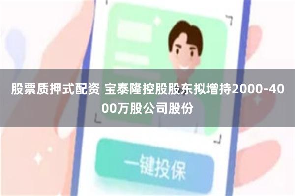 股票质押式配资 宝泰隆控股股东拟增持2000-4000万股公司股份