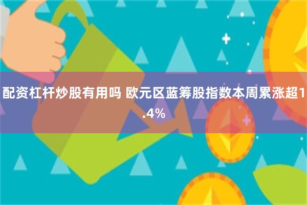 配资杠杆炒股有用吗 欧元区蓝筹股指数本周累涨超1.4%