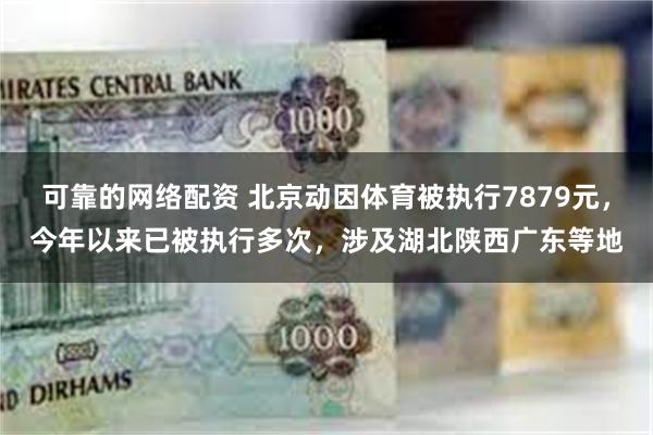 可靠的网络配资 北京动因体育被执行7879元，今年以来已被执行多次，涉及湖北陕西广东等地