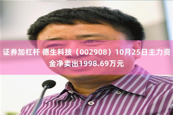 证券加杠杆 德生科技（002908）10月25日主力资金净卖出1998.69万元